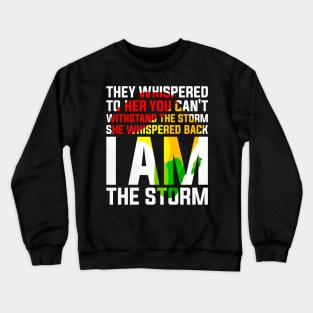 They Whispered to Her You Can't Withstand the Storm She Whispered Back I Am the Storm Black History Month Crewneck Sweatshirt